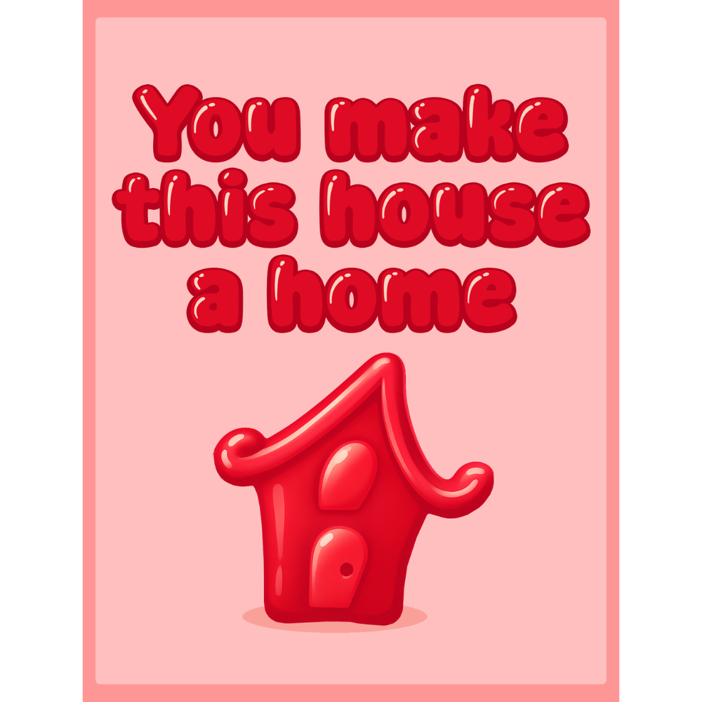 Insert - You make this house a home